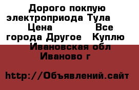 Дорого покпую электроприода Тула auma › Цена ­ 85 500 - Все города Другое » Куплю   . Ивановская обл.,Иваново г.